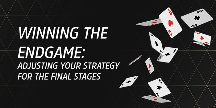 Adjusting Your Strategy for the Final Stages